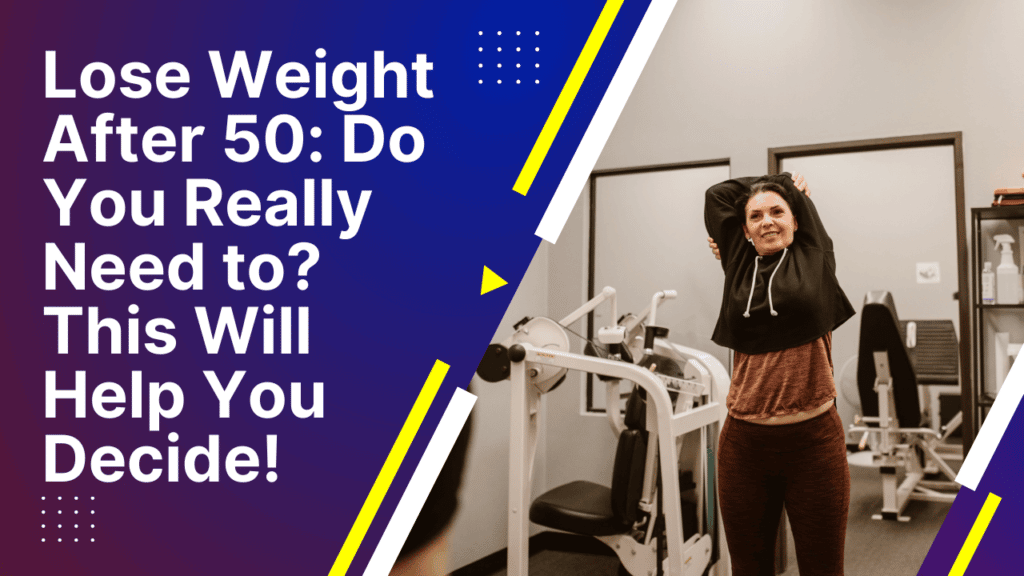 Lose Weight After 50 Do You Really Need to This Will Help You Decide!