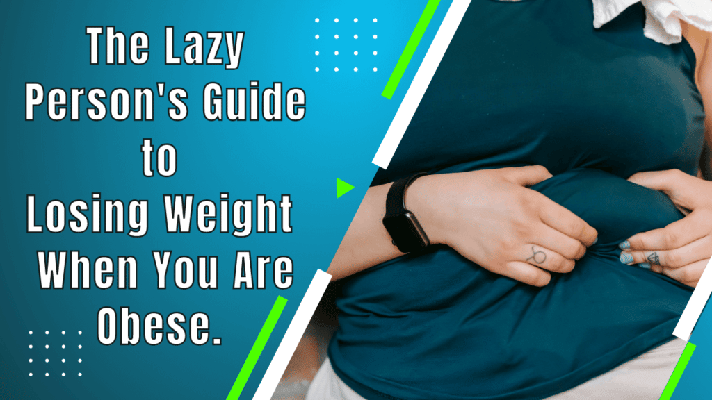 The Lazy Persons Guide to Losing Weight When You Are Obese