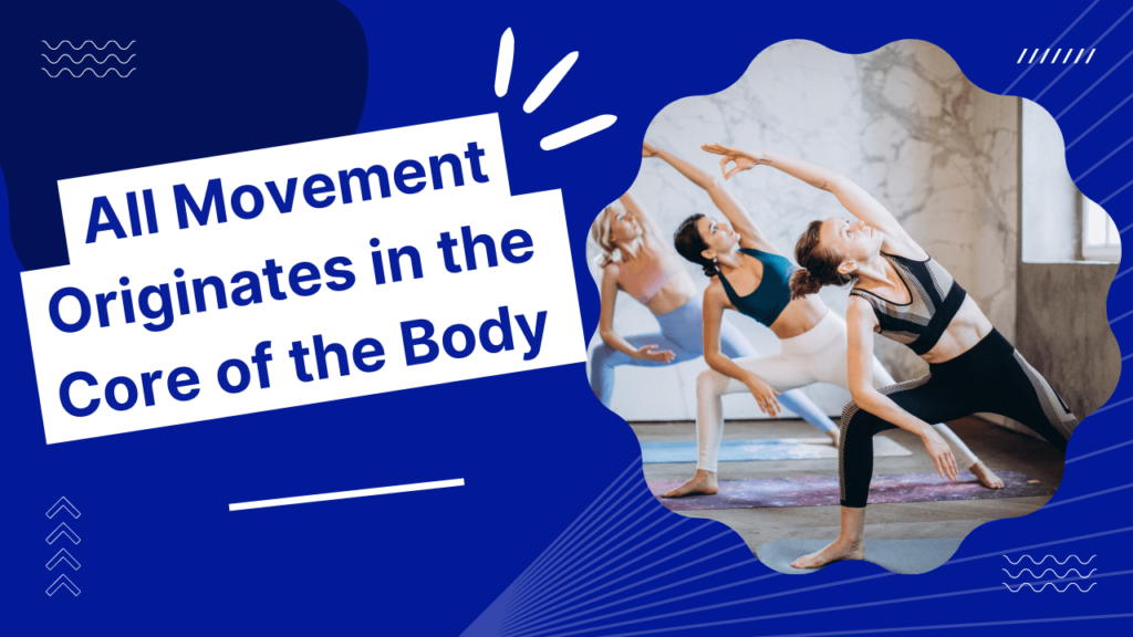 movement originates in the core muscles of the body