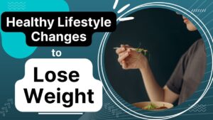 Healthy lifestyle changes to lose weight.