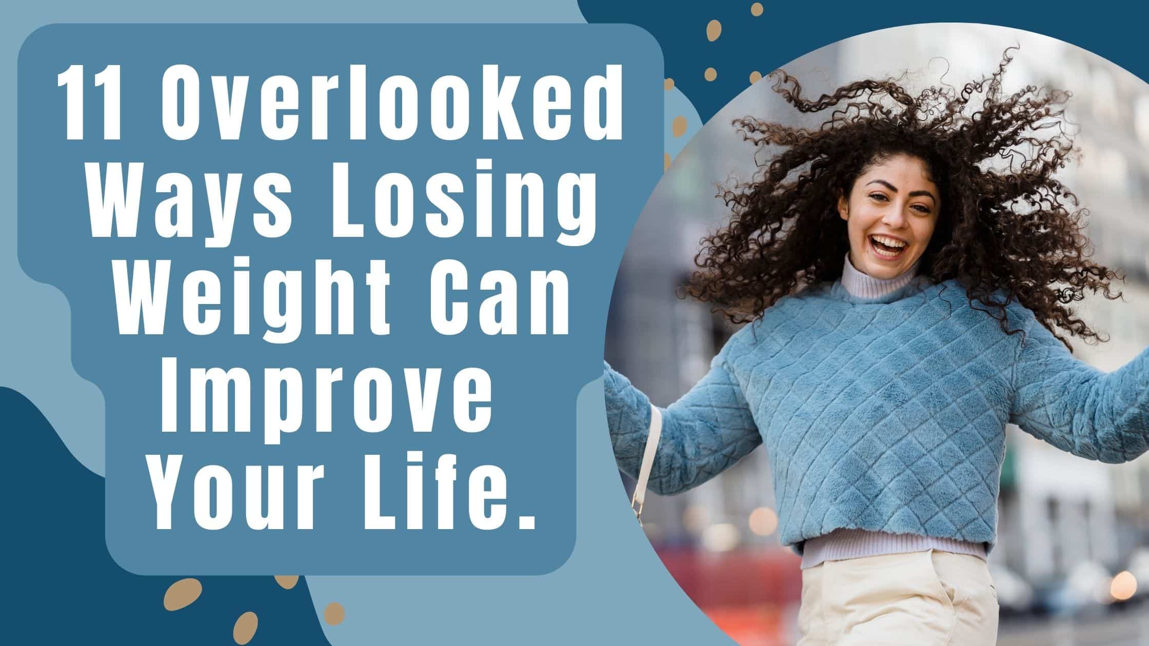 Read more about the article 11 Overlooked Ways Losing Weight Can Improve Your Life.